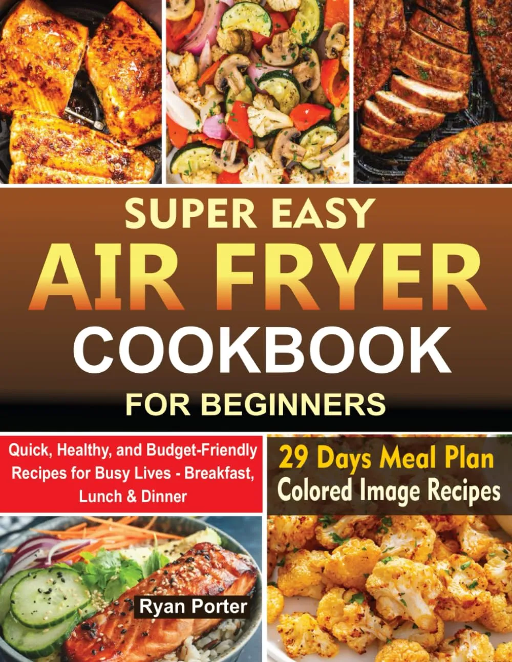 SUPER EASY AIR FRYER COOKBOOK FOR BEGINNERS: Quick, Healthy And Budget Friendly Recipes for Busy Lives - Breakfast, Lunch and Dinner Paperback  March 16, 2025